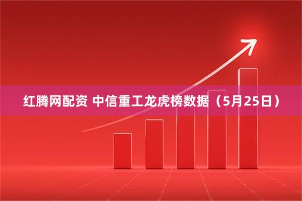 红腾网配资 中信重工龙虎榜数据(5月25日)